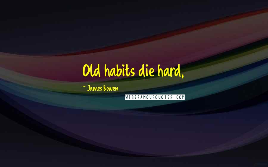 James Bowen Quotes: Old habits die hard,