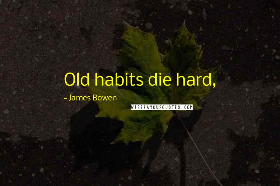 James Bowen Quotes: Old habits die hard,