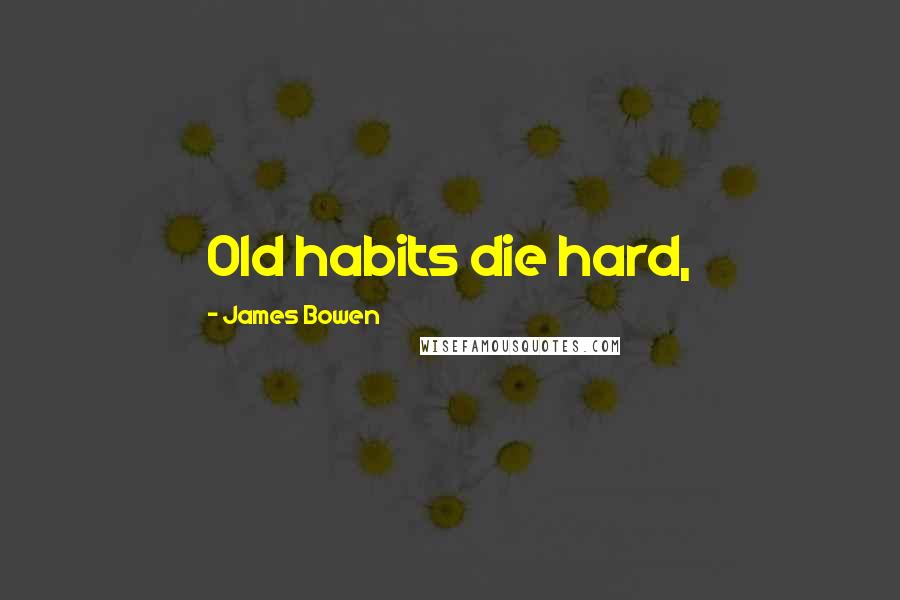 James Bowen Quotes: Old habits die hard,