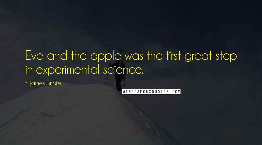 James Bridie Quotes: Eve and the apple was the first great step in experimental science.