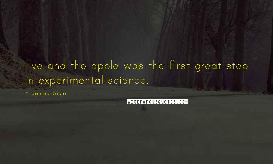 James Bridie Quotes: Eve and the apple was the first great step in experimental science.