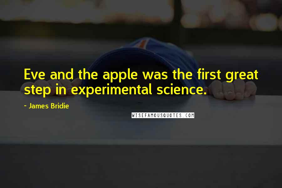 James Bridie Quotes: Eve and the apple was the first great step in experimental science.