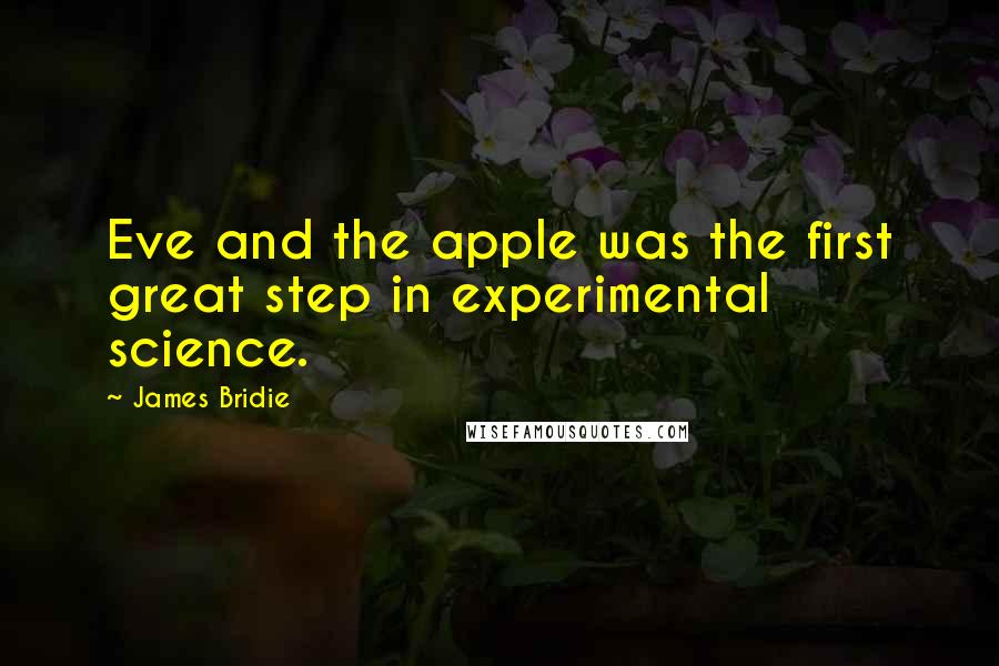 James Bridie Quotes: Eve and the apple was the first great step in experimental science.