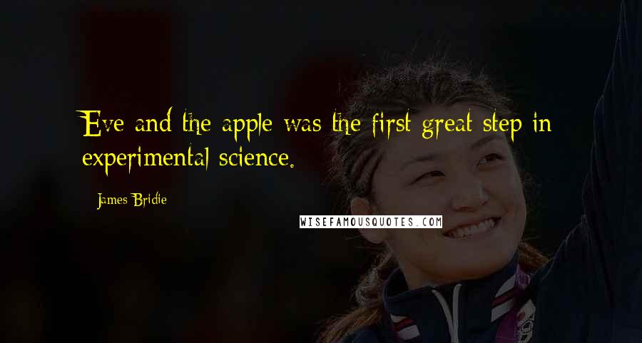 James Bridie Quotes: Eve and the apple was the first great step in experimental science.