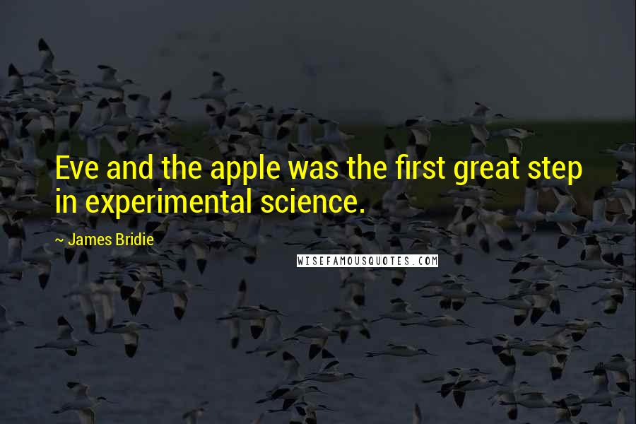 James Bridie Quotes: Eve and the apple was the first great step in experimental science.