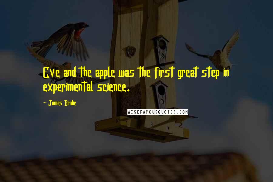 James Bridie Quotes: Eve and the apple was the first great step in experimental science.