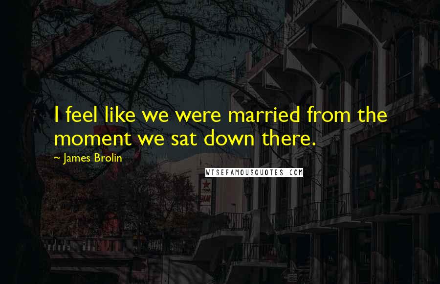 James Brolin Quotes: I feel like we were married from the moment we sat down there.