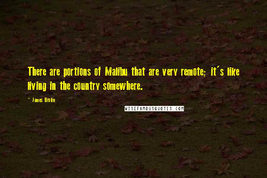 James Brolin Quotes: There are portions of Malibu that are very remote; it's like living in the country somewhere.