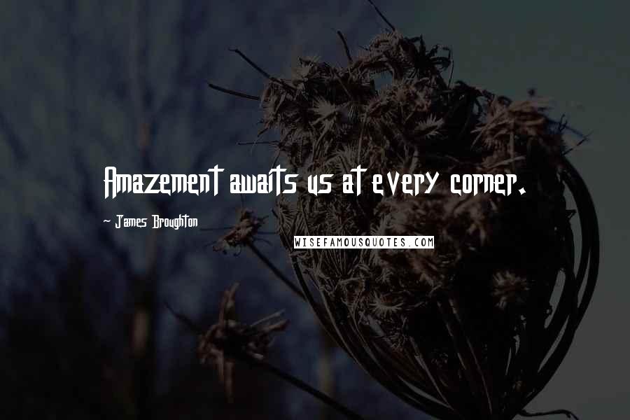 James Broughton Quotes: Amazement awaits us at every corner.