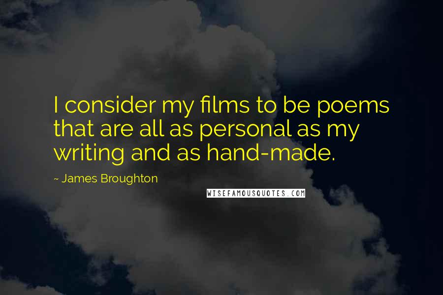 James Broughton Quotes: I consider my films to be poems that are all as personal as my writing and as hand-made.