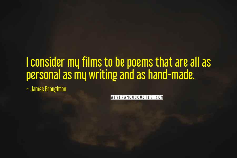 James Broughton Quotes: I consider my films to be poems that are all as personal as my writing and as hand-made.