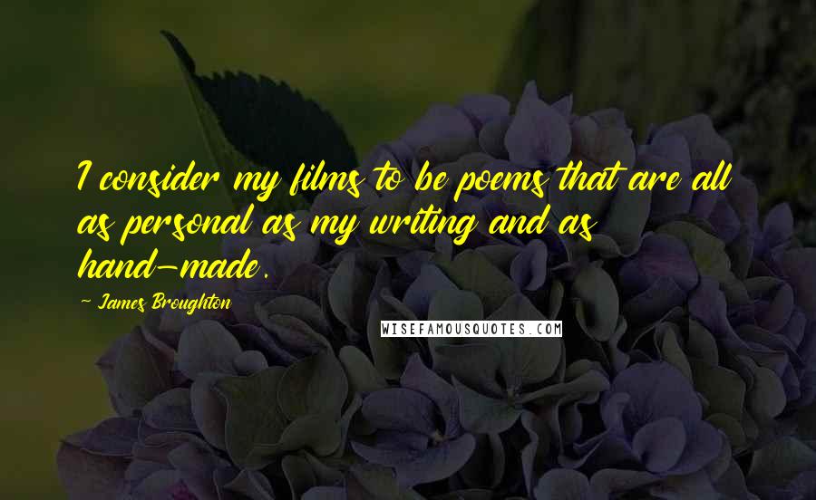 James Broughton Quotes: I consider my films to be poems that are all as personal as my writing and as hand-made.