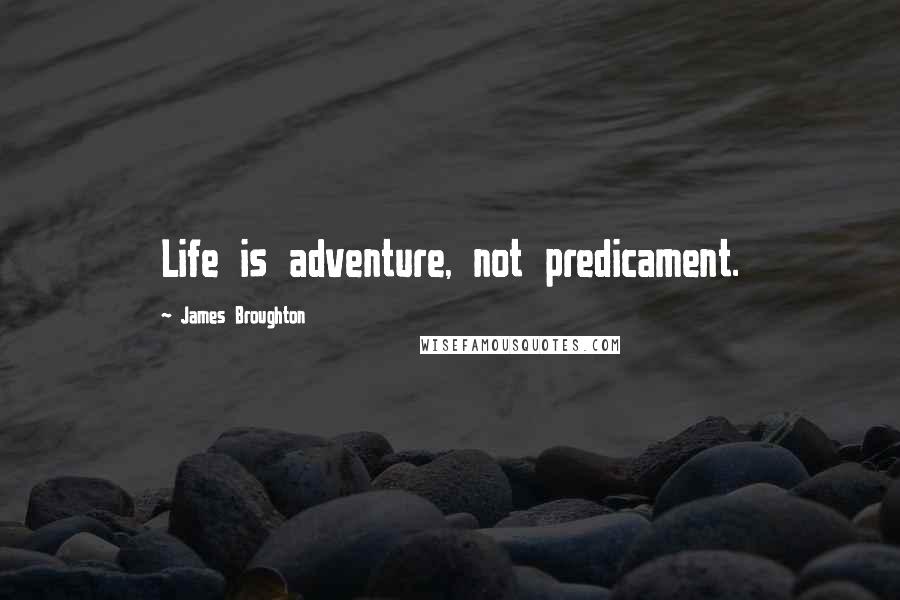 James Broughton Quotes: Life is adventure, not predicament.