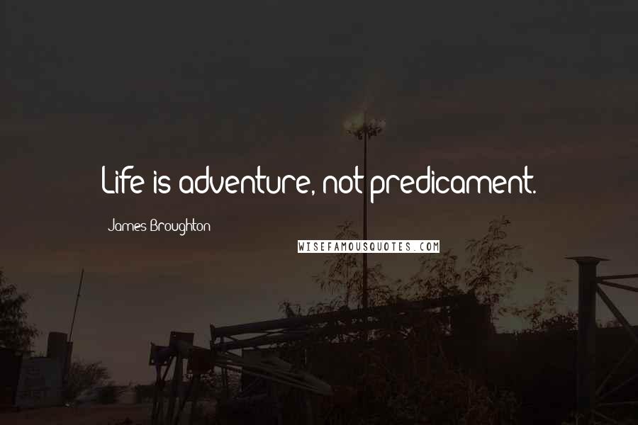 James Broughton Quotes: Life is adventure, not predicament.