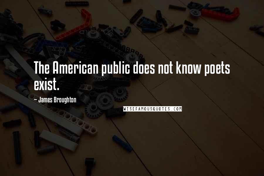 James Broughton Quotes: The American public does not know poets exist.