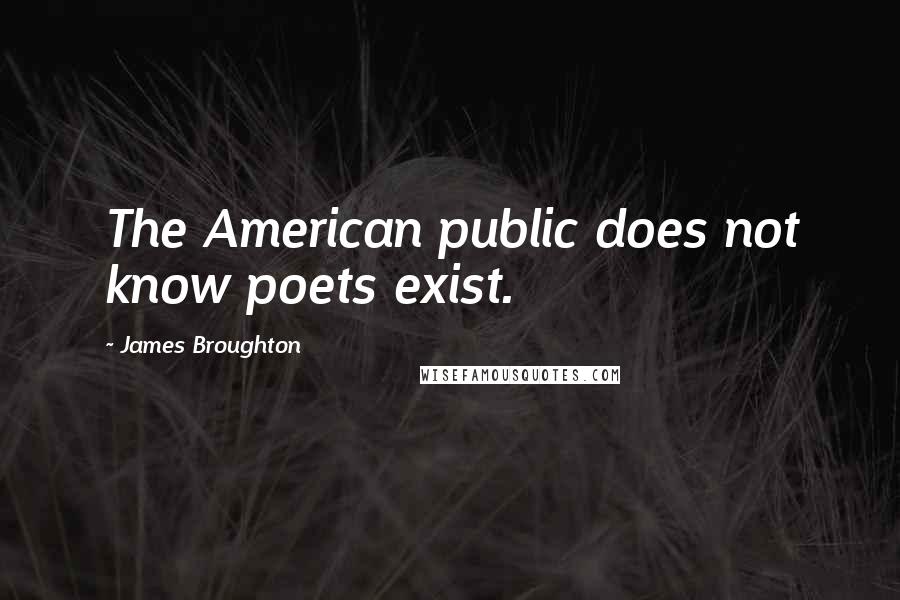 James Broughton Quotes: The American public does not know poets exist.