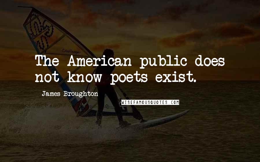 James Broughton Quotes: The American public does not know poets exist.