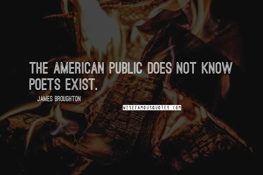 James Broughton Quotes: The American public does not know poets exist.