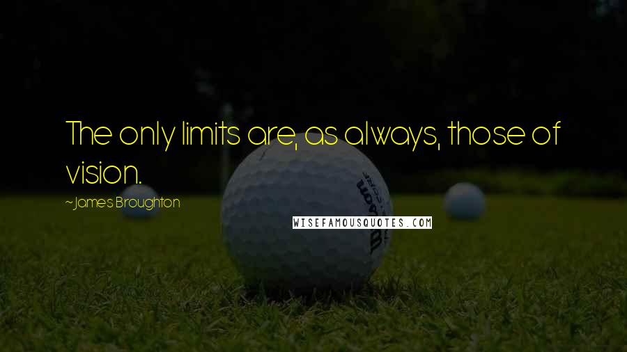 James Broughton Quotes: The only limits are, as always, those of vision.