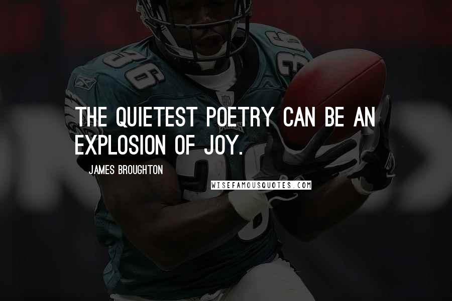 James Broughton Quotes: The quietest poetry can be an explosion of joy.