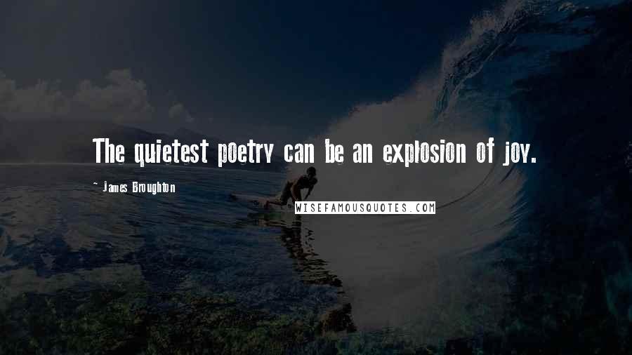 James Broughton Quotes: The quietest poetry can be an explosion of joy.