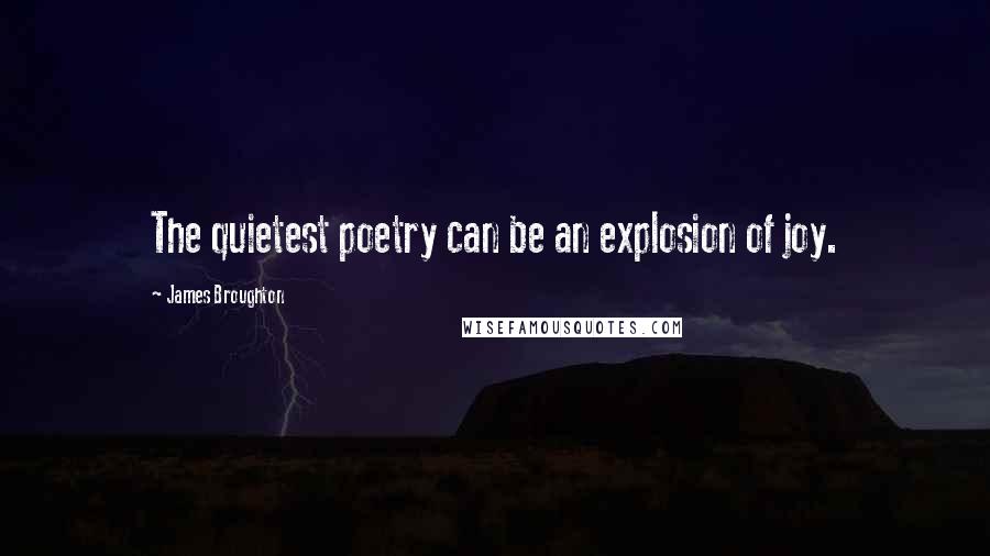 James Broughton Quotes: The quietest poetry can be an explosion of joy.