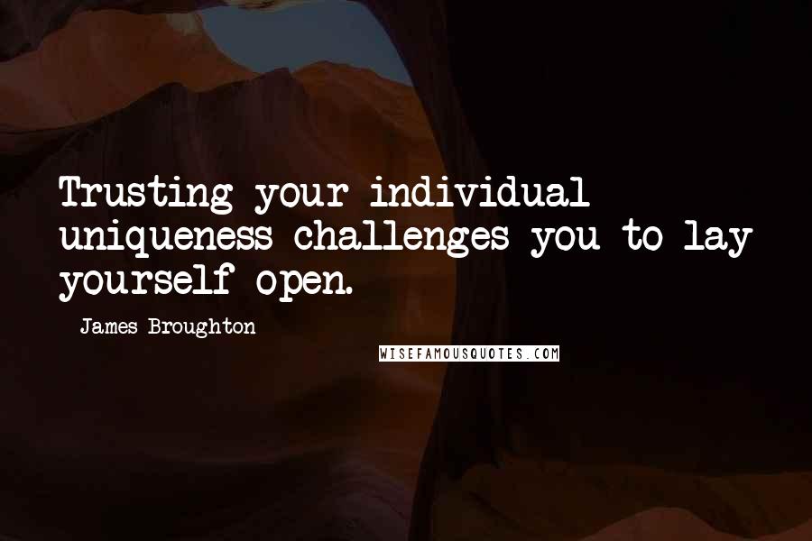 James Broughton Quotes: Trusting your individual uniqueness challenges you to lay yourself open.