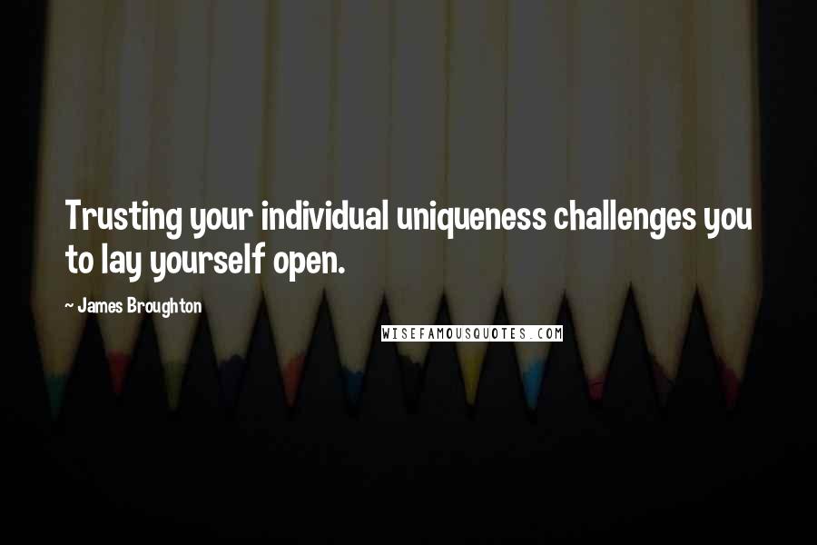 James Broughton Quotes: Trusting your individual uniqueness challenges you to lay yourself open.