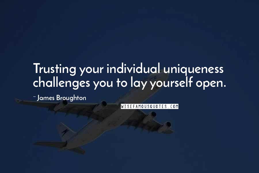 James Broughton Quotes: Trusting your individual uniqueness challenges you to lay yourself open.