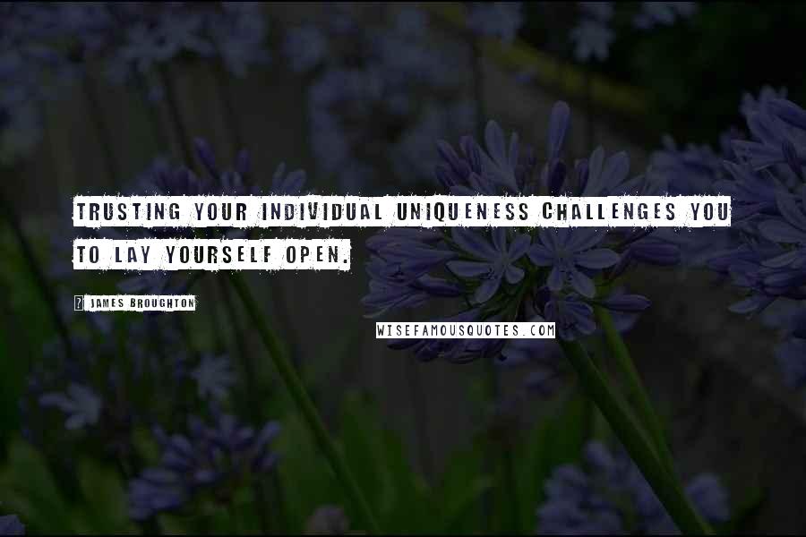 James Broughton Quotes: Trusting your individual uniqueness challenges you to lay yourself open.