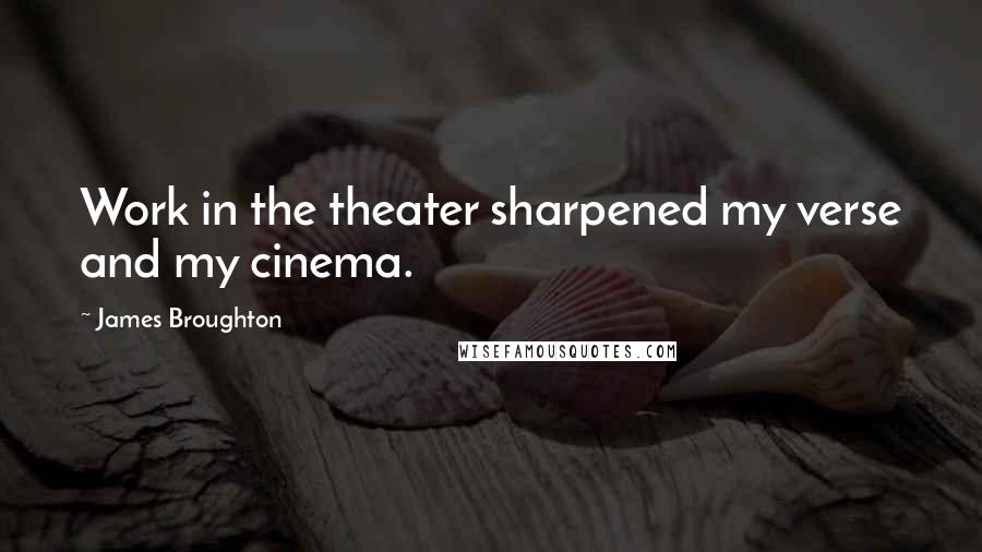 James Broughton Quotes: Work in the theater sharpened my verse and my cinema.