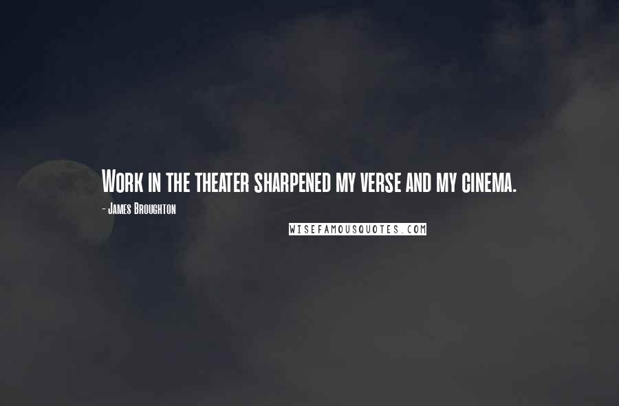 James Broughton Quotes: Work in the theater sharpened my verse and my cinema.