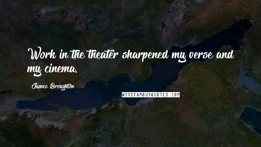 James Broughton Quotes: Work in the theater sharpened my verse and my cinema.