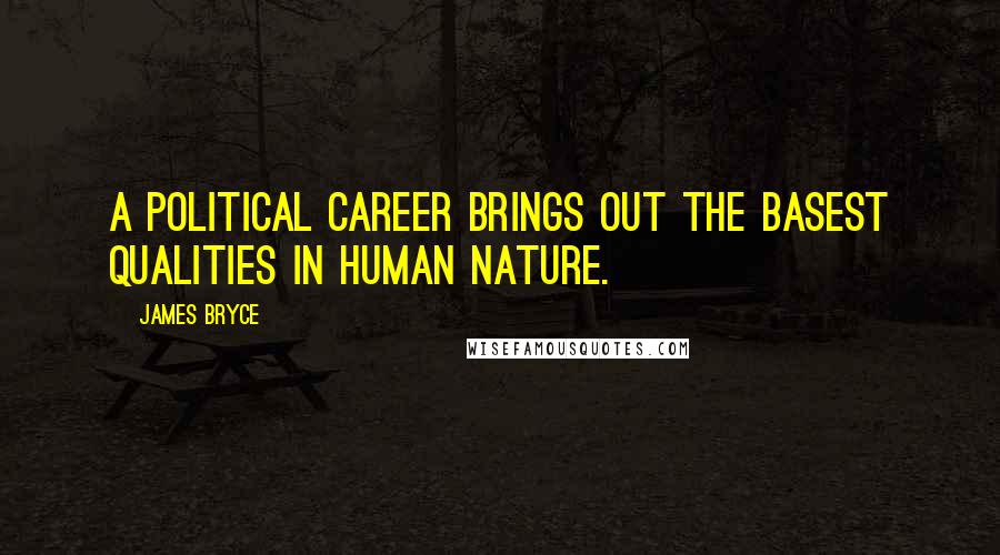 James Bryce Quotes: A political career brings out the basest qualities in human nature.