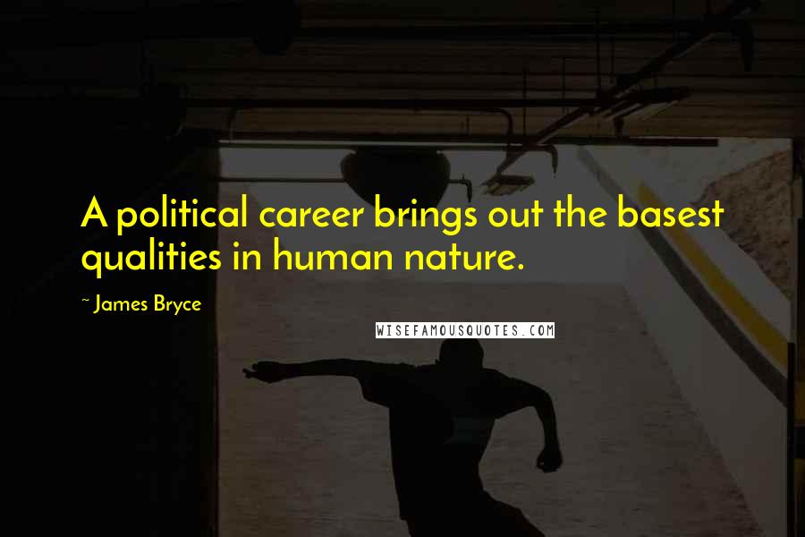 James Bryce Quotes: A political career brings out the basest qualities in human nature.