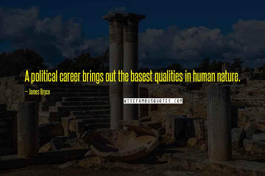 James Bryce Quotes: A political career brings out the basest qualities in human nature.