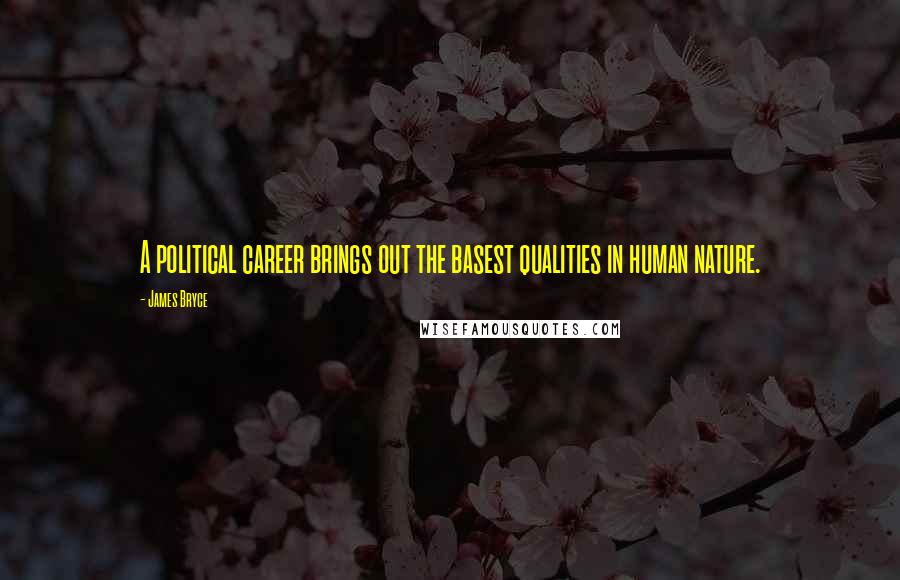 James Bryce Quotes: A political career brings out the basest qualities in human nature.