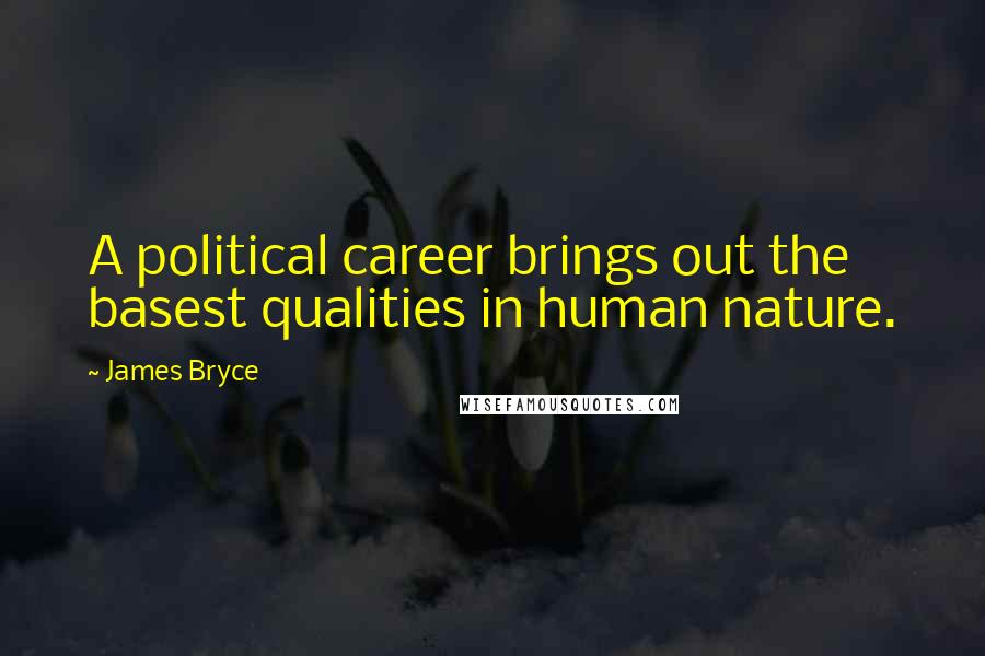 James Bryce Quotes: A political career brings out the basest qualities in human nature.