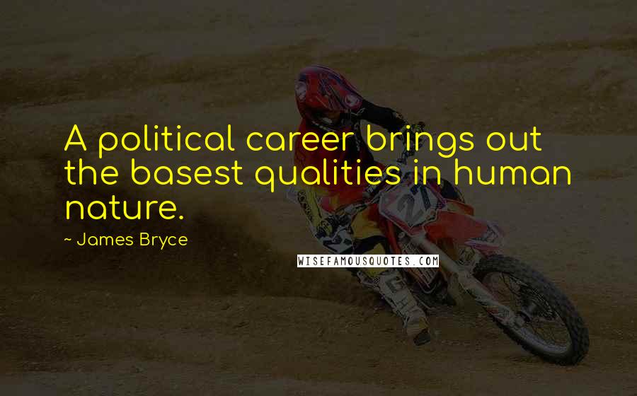 James Bryce Quotes: A political career brings out the basest qualities in human nature.