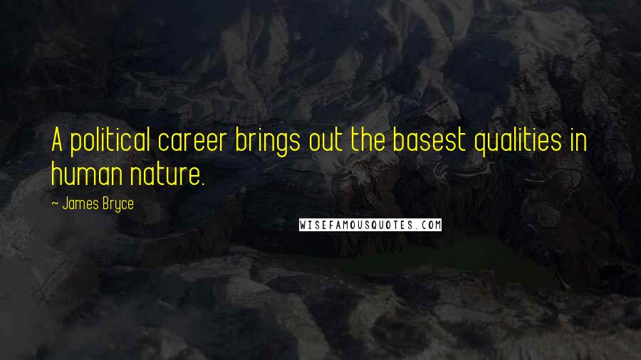 James Bryce Quotes: A political career brings out the basest qualities in human nature.