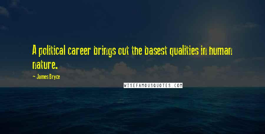 James Bryce Quotes: A political career brings out the basest qualities in human nature.