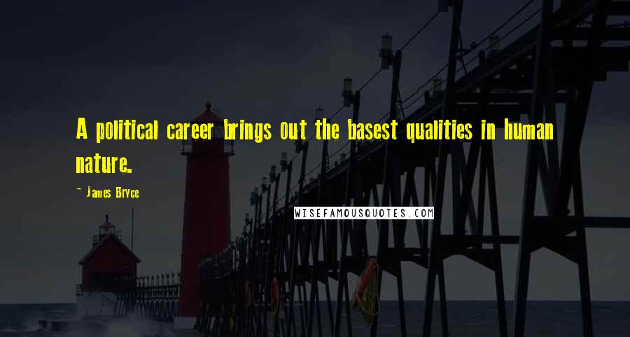 James Bryce Quotes: A political career brings out the basest qualities in human nature.
