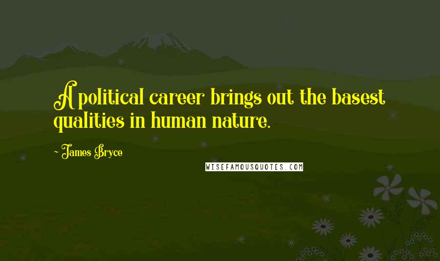 James Bryce Quotes: A political career brings out the basest qualities in human nature.