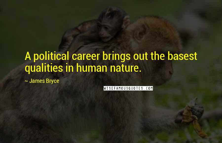 James Bryce Quotes: A political career brings out the basest qualities in human nature.