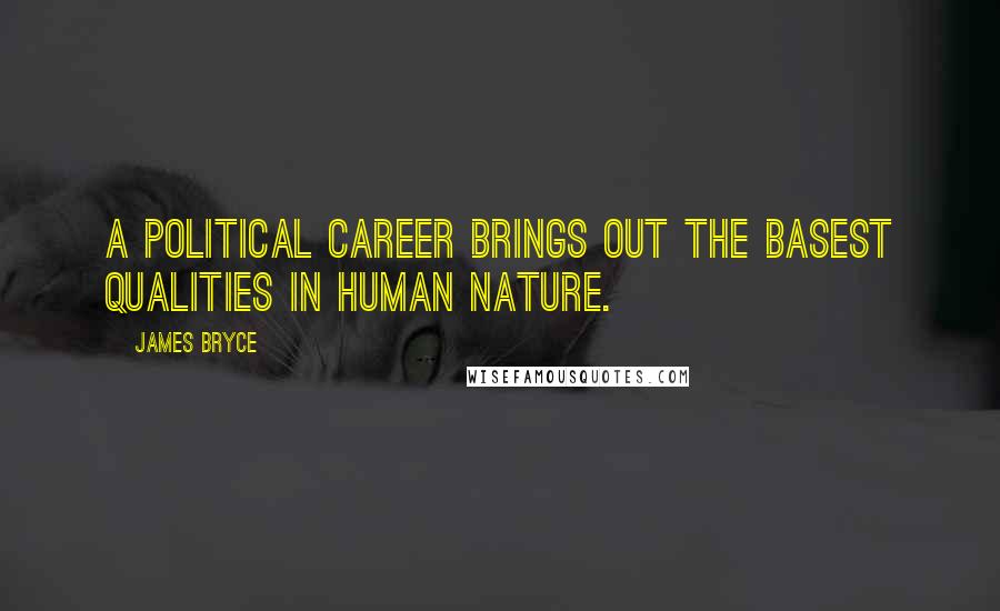 James Bryce Quotes: A political career brings out the basest qualities in human nature.