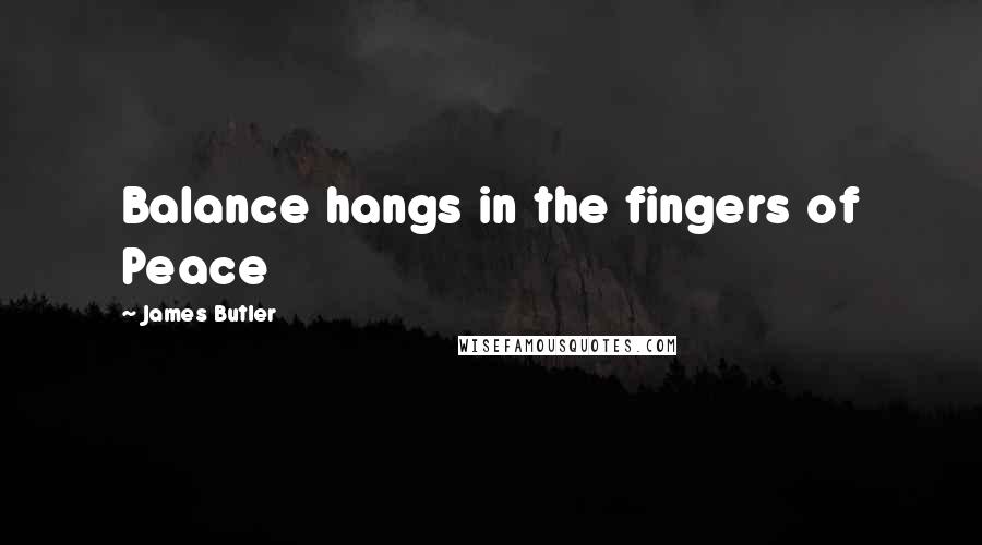 James Butler Quotes: Balance hangs in the fingers of Peace