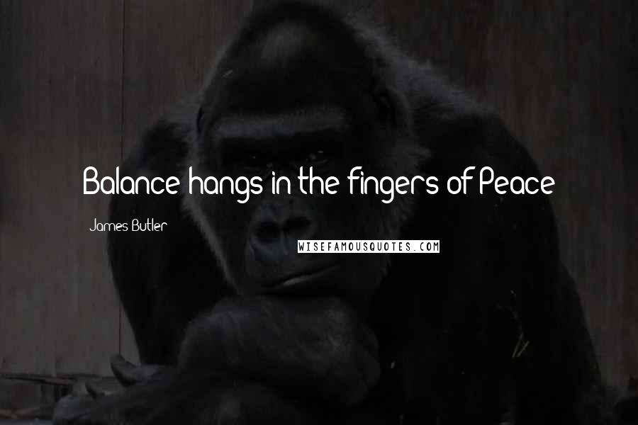 James Butler Quotes: Balance hangs in the fingers of Peace