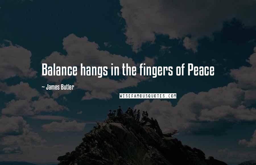 James Butler Quotes: Balance hangs in the fingers of Peace