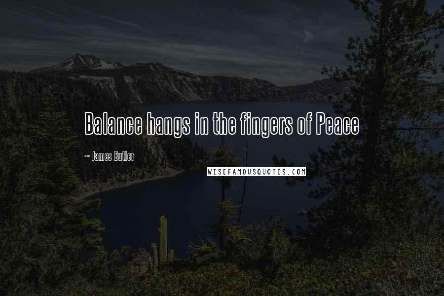 James Butler Quotes: Balance hangs in the fingers of Peace