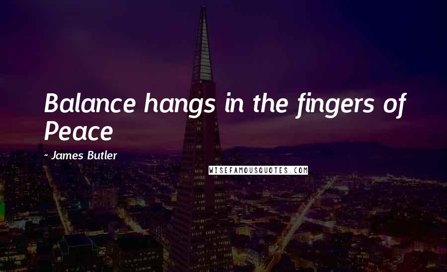 James Butler Quotes: Balance hangs in the fingers of Peace